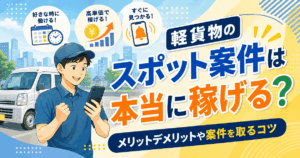 軽貨物のスポット案件は本当に稼げる？メリットデメリットや案件を取るコツ