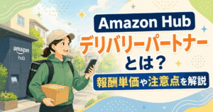Amazon Hub デリバリーパートナーとは？報酬単価や注意点を解説