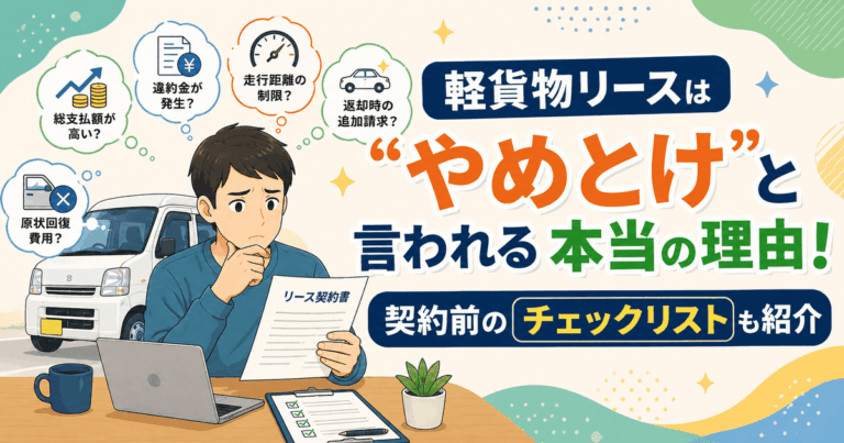 軽貨物リースはやめとけと言われる本当の理由！契約前のチェックリストも紹介