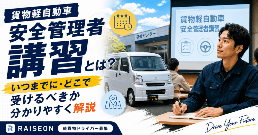 貨物軽自動車安全管理者講習とは？いつまでに・どこで受けるべきか分かりやすく解説